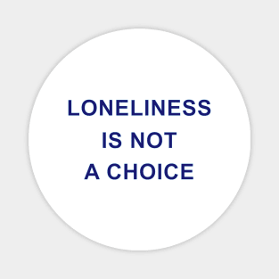 LONELINESS IS NOT A CHOICE Magnet